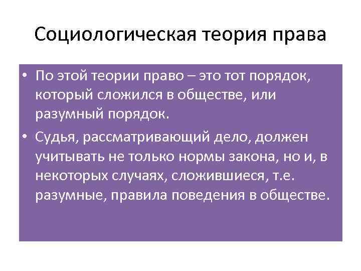 Социологическая теория права • По этой теории право – это тот порядок, который сложился