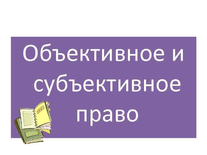 Объективное и субъективное право 