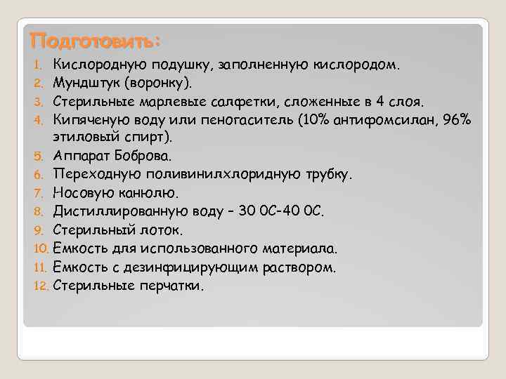 Подготовить: Кислородную подушку, заполненную кислородом. 2. Мундштук (воронку). 3. Стерильные марлевые салфетки, сложенные в