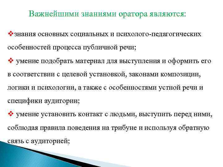 Важнейшими знаниями оратора являются: vзнания основных социальных и психолого-педагогических особенностей процесса публичной речи; v