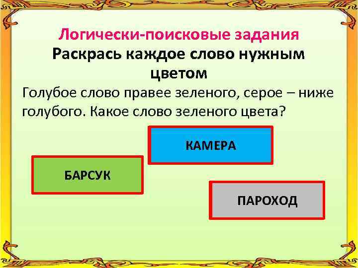 Логически-поисковые задания Раскрась каждое слово нужным цветом Голубое слово правее зеленого, серое – ниже