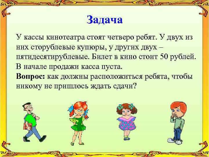 Задача У кассы кинотеатра стоят четверо ребят. У двух из них сторублевые купюры, у