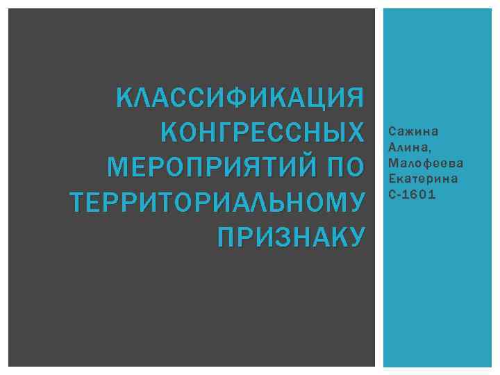 КЛАССИФИКАЦИЯ КОНГРЕССНЫХ МЕРОПРИЯТИЙ ПО ТЕРРИТОРИАЛЬНОМУ ПРИЗНАКУ Сажина Алина, Малофеева Екатерина С-1601 