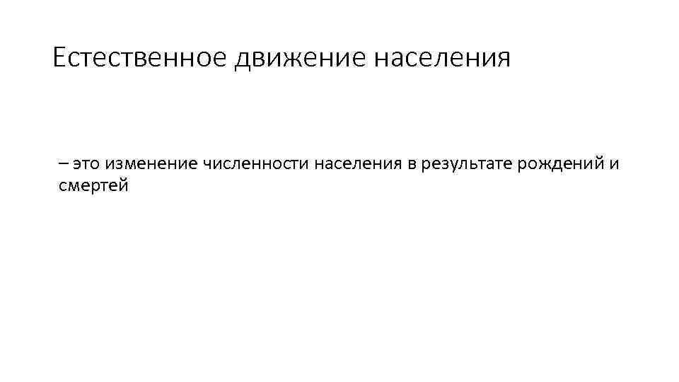 Естественное движение населения – это изменение численности населения в результате рождений и смертей 