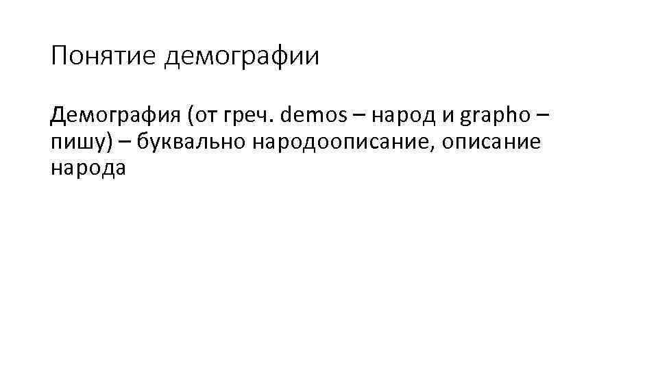 Понятие демографии Демография (от греч. demos – народ и grapho – пишу) – буквально