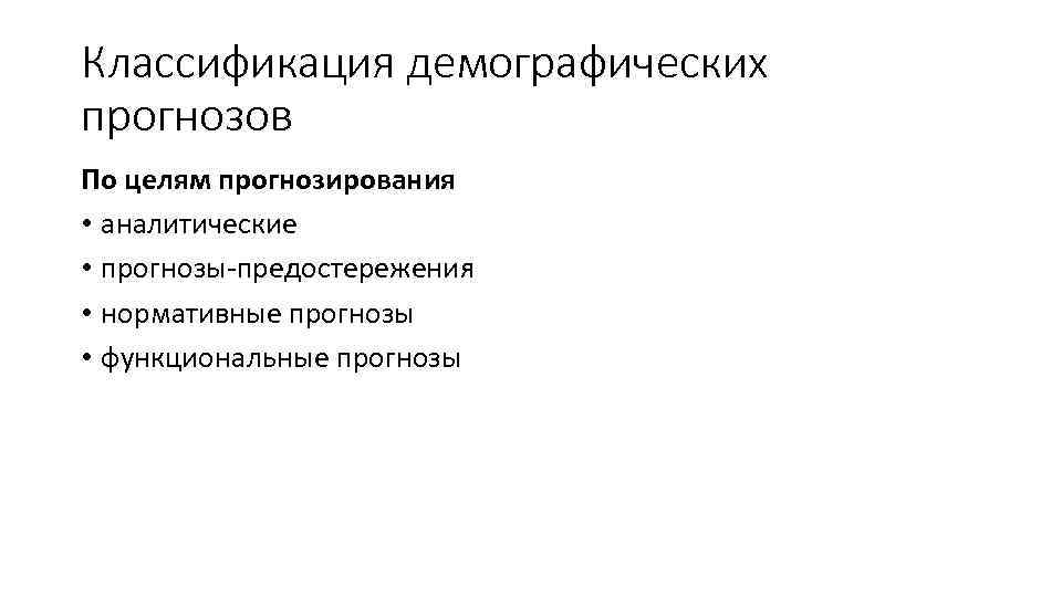 Классификация демографических прогнозов По целям прогнозирования • аналитические • прогнозы-предостережения • нормативные прогнозы •