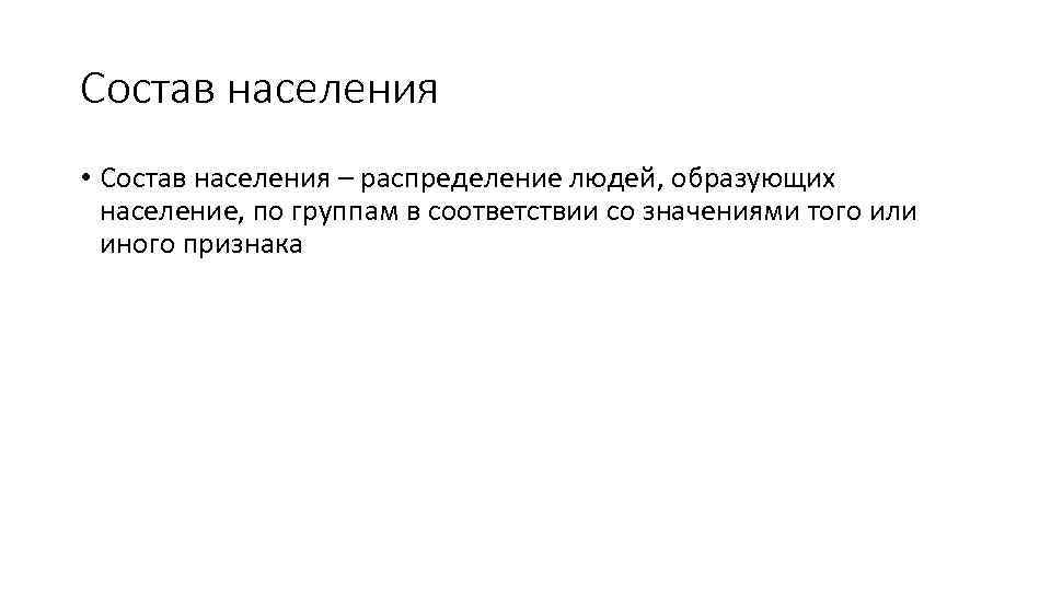 Состав населения • Состав населения – распределение людей, образующих население, по группам в соответствии