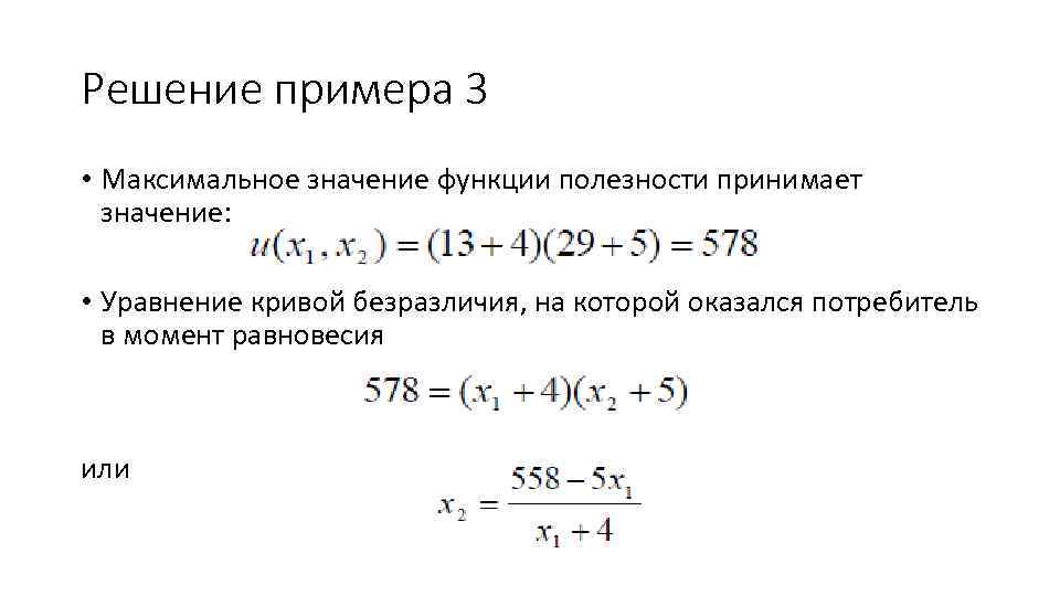 Решение примера 3 • Максимальное значение функции полезности принимает значение: • Уравнение кривой безразличия,