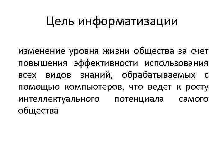 Цель информатизации изменение уровня жизни общества за счет повышения эффективности использования всех видов знаний,