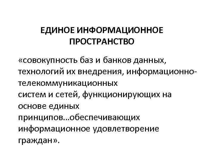 ЕДИНОЕ ИНФОРМАЦИОННОЕ ПРОСТРАНСТВО «совокупность баз и банков данных, технологий их внедрения, информационно телекоммуникационных систем