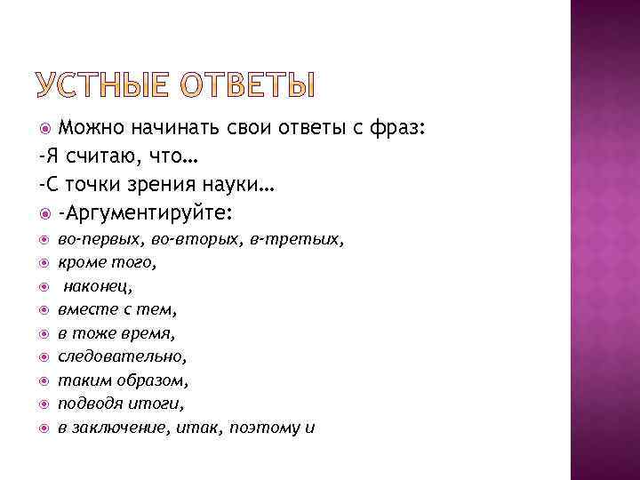 Можно начинать свои ответы с фраз: -Я считаю, что… -С точки зрения науки… -Аргументируйте: