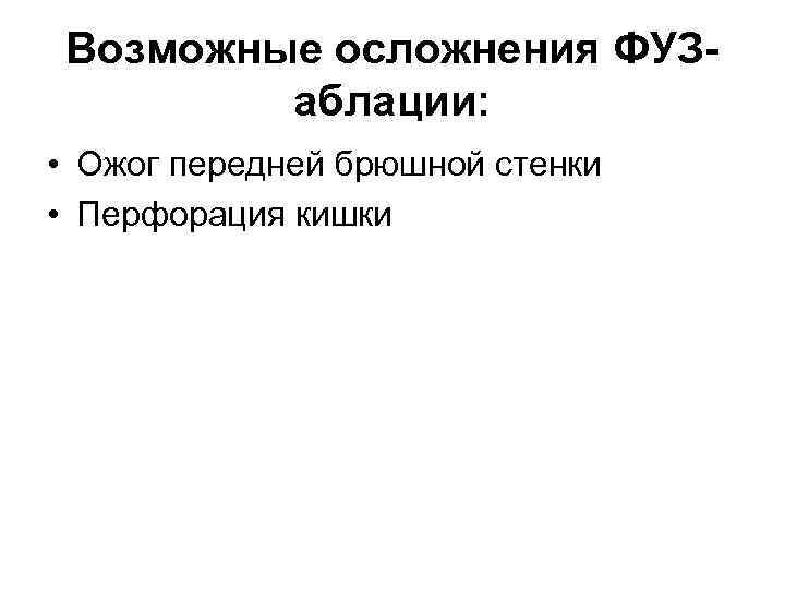 Возможные осложнения ФУЗаблации: • Ожог передней брюшной стенки • Перфорация кишки 
