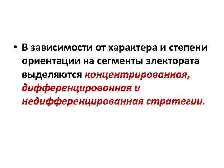  • В зависимости от характера и степени ориентации на сегменты электората выделяются концентрированная,
