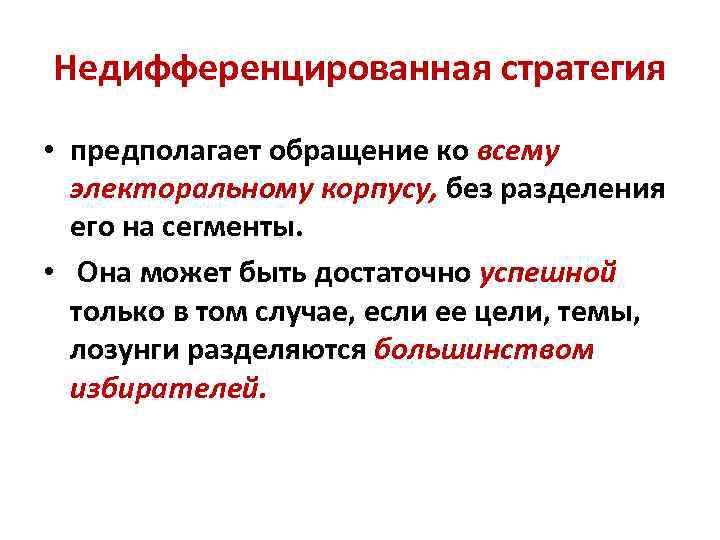 Недифференцированная стратегия • предполагает обращение ко всему электоральному корпусу, без разделения его на сегменты.