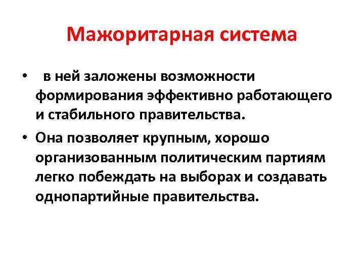 Мажоритарная система • в ней заложены возможности формирования эффективно работающего и стабильного правительства. •