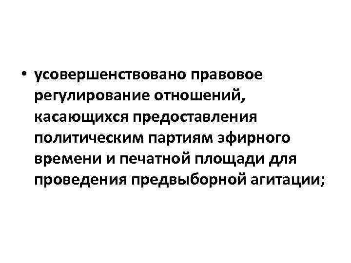  • усовершенствовано правовое регулирование отношений, касающихся предоставления политическим партиям эфирного времени и печатной