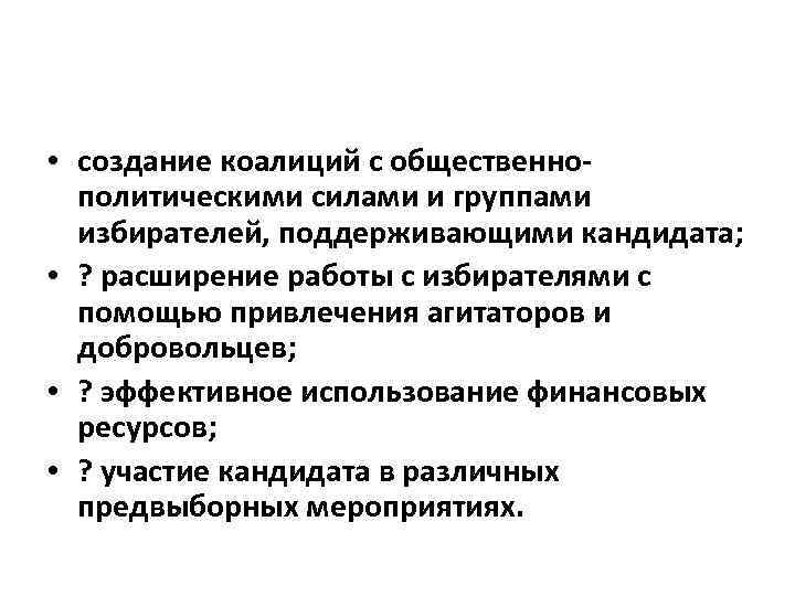  • создание коалиций с общественнополитическими силами и группами избирателей, поддерживающими кандидата; • ?