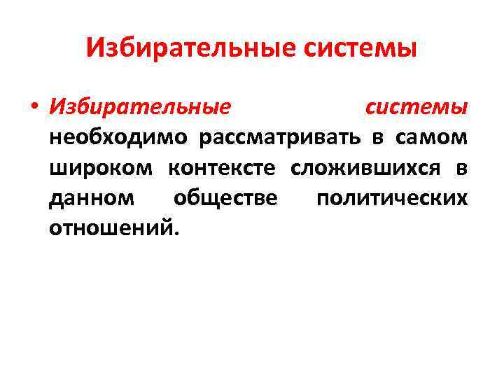 Избирательные системы • Избирательные системы необходимо рассматривать в самом широком контексте сложившихся в данном