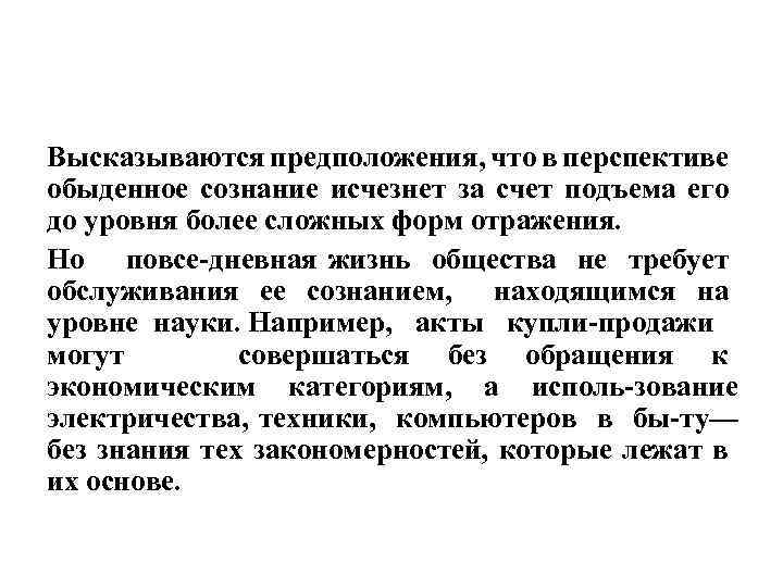 Высказываются предположения, что в перспективе обыденное сознание исчезнет за счет подъема его до уровня