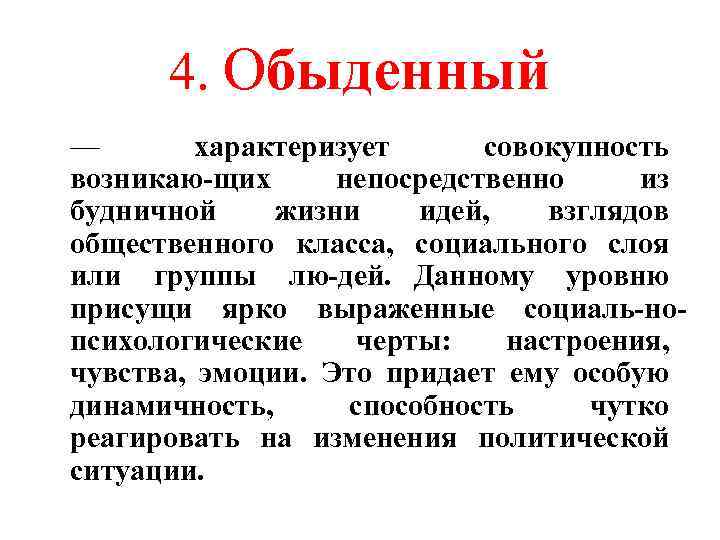 4. Обыденный — характеризует совокупность возникаю щих непосредственно из будничной жизни идей, взглядов общественного