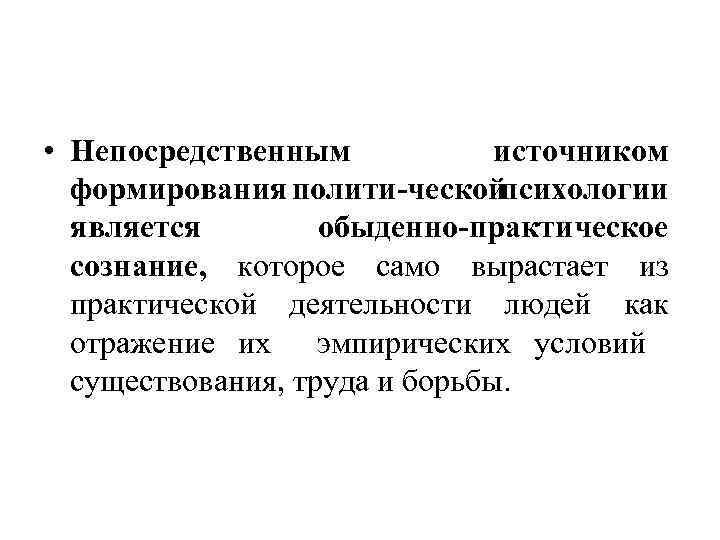  • Непосредственным источником формирования полити ческой психологии является обыденно практическое сознание, которое само