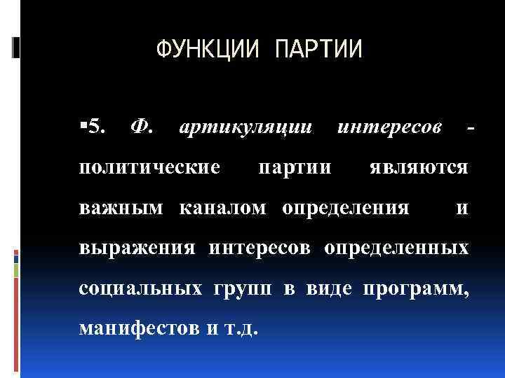 ФУНКЦИИ ПАРТИИ 5. Ф. артикуляции политические партии интересов - являются важным каналом определения и