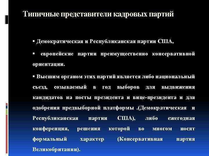 Типичные представители кадровых партий Демократическая и Республиканская партии США, европейские партии преимущественно консервативной ориентации.