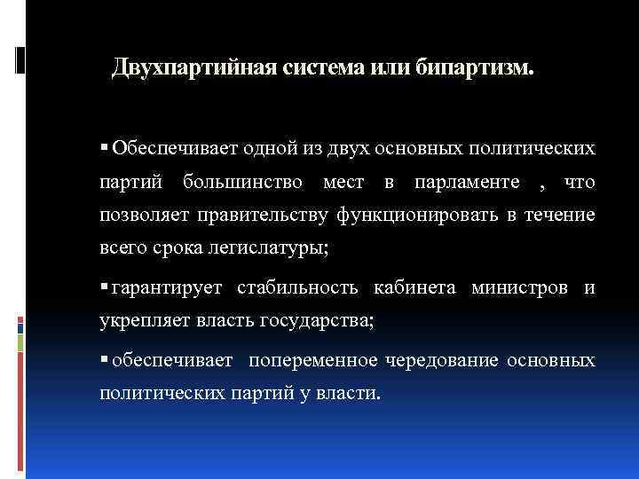 Двухпартийная система или бипартизм. Обеспечивает одной из двух основных политических партий большинство мест в