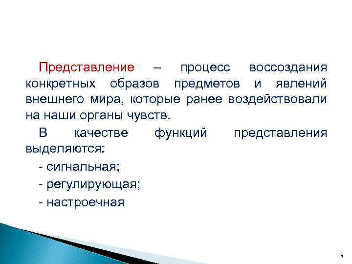 Представление – процесс воссоздания конкретных образов предметов и явлений внешнего мира, которые ранее воздействовали