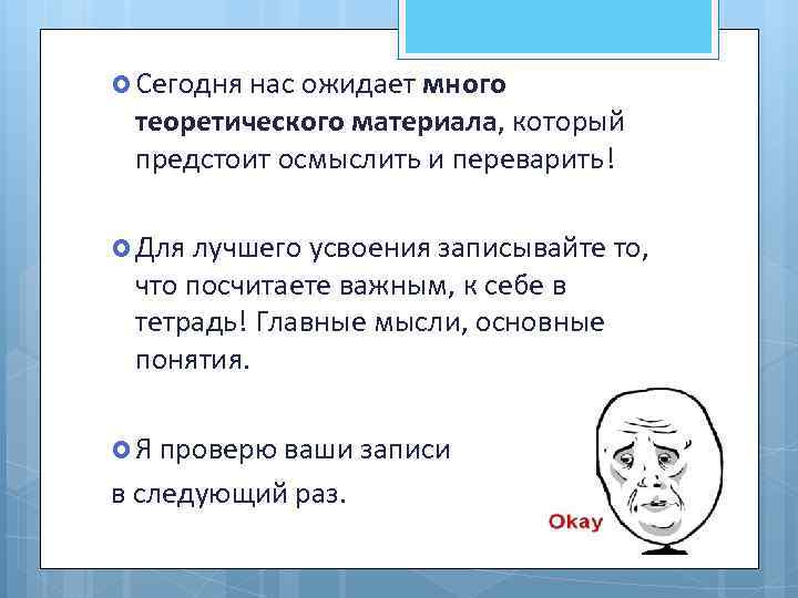  Сегодня нас ожидает много теоретического материала, который предстоит осмыслить и переварить! Для лучшего