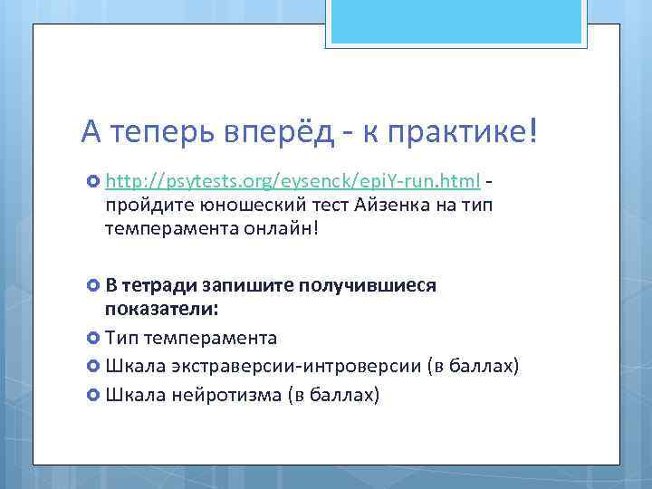 А теперь вперёд - к практике! http: //psytests. org/eysenck/epi. Y-run. html - пройдите юношеский