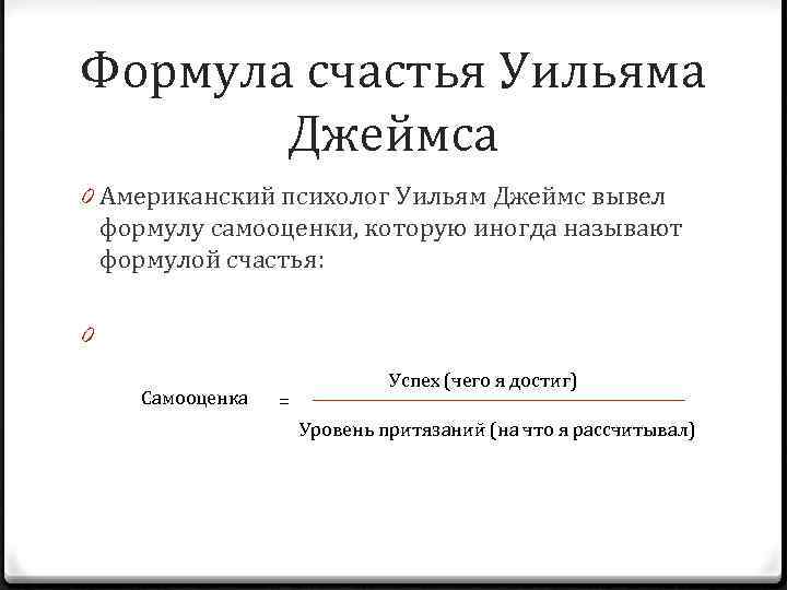 Формула счастья Уильяма Джеймса 0 Американский психолог Уильям Джеймс вывел формулу самооценки, которую иногда