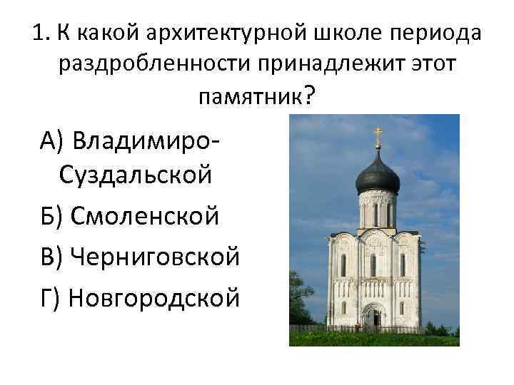 1. К какой архитектурной школе периода раздробленности принадлежит этот памятник? А) Владимиро. Суздальской Б)