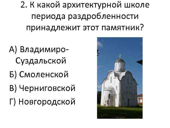 2. К какой архитектурной школе периода раздробленности принадлежит этот памятник? А) Владимиро. Суздальской Б)