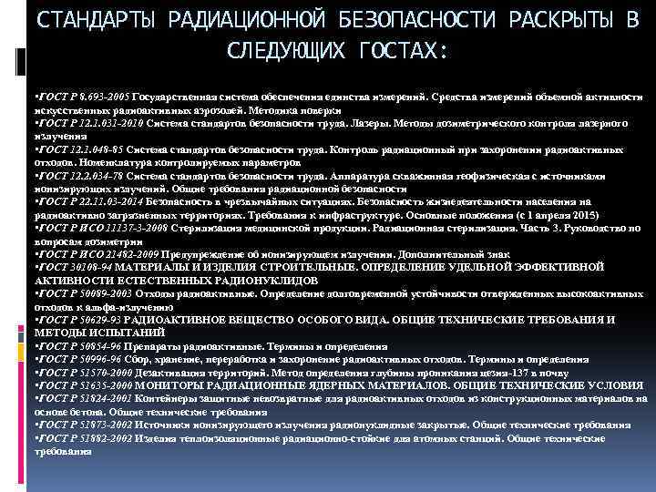 СТАНДАРТЫ РАДИАЦИОННОЙ БЕЗОПАСНОСТИ РАСКРЫТЫ В СЛЕДУЮЩИХ ГОСТАХ: • ГОСТ Р 8. 693 -2005 Государственная