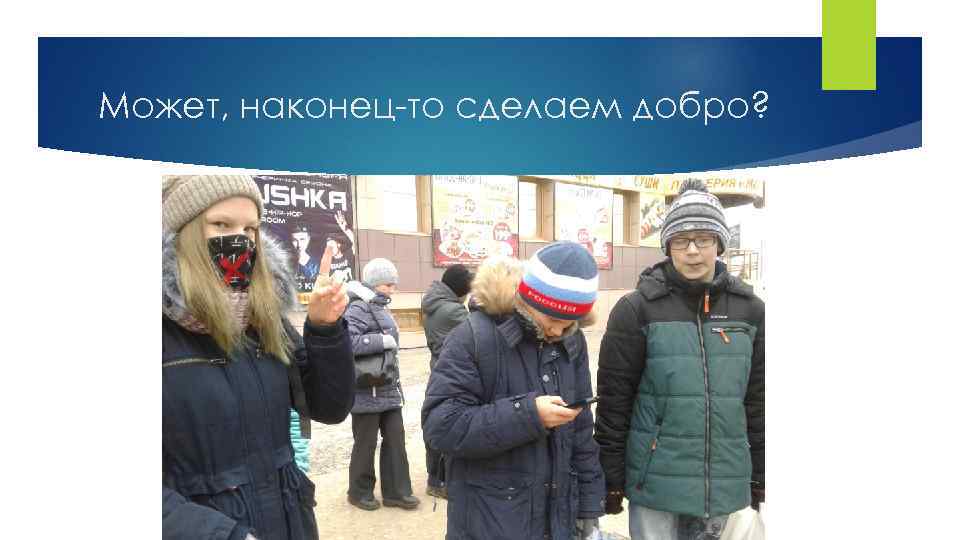 Может, наконец-то сделаем добро? 