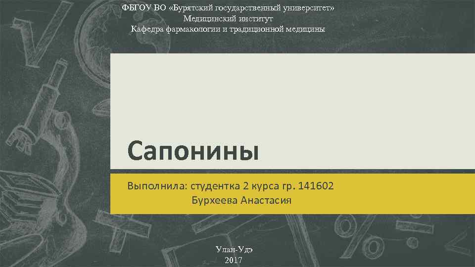 ФБГОУ ВО «Бурятский государственный университет» Медицинский институт Кафедра фармакологии и традиционной медицины Сапонины Выполнила: