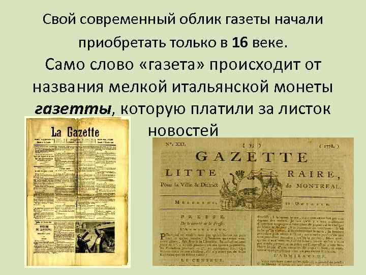 Свой современный облик газеты начали приобретать только в 16 веке. Само слово «газета» происходит