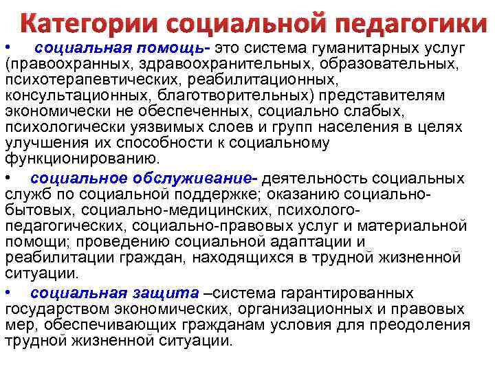Категории социальной педагогики • социальная помощь- это система гуманитарных услуг (правоохранных, здравоохранительных, образовательных, психотерапевтических,