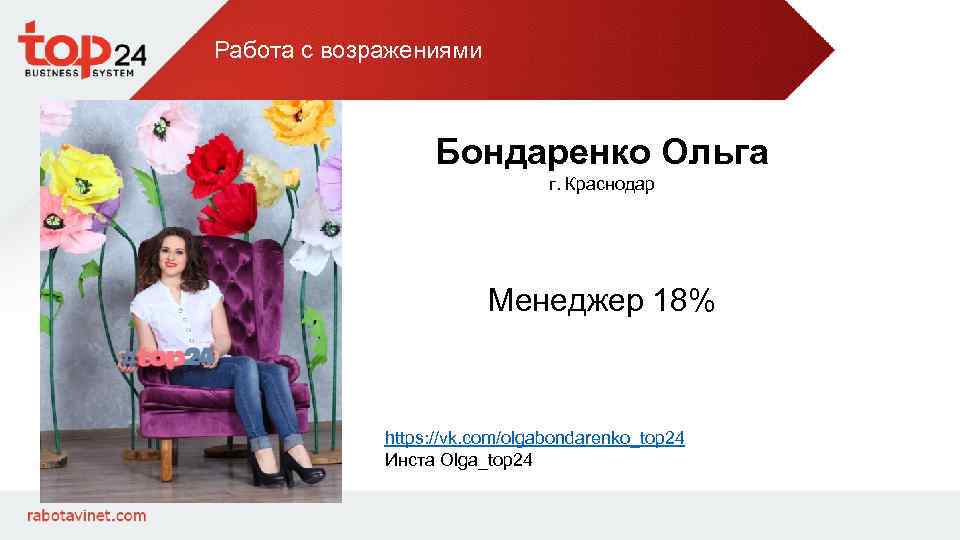 Работа с возражениями Бондаренко Ольга г. Краснодар Менеджер 18% https: //vk. com/olgabondarenko_top 24 Инста