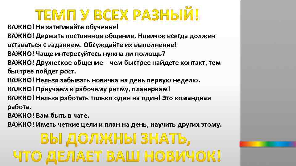 ВАЖНО! Не затягивайте обучение! ВАЖНО! Держать постоянное общение. Новичок всегда должен оставаться с заданием.