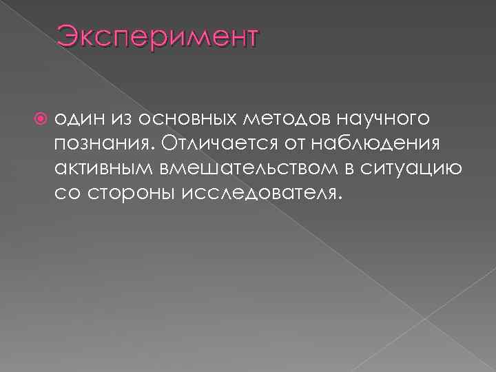 Эксперимент один из основных методов научного познания. Отличается от наблюдения активным вмешательством в ситуацию