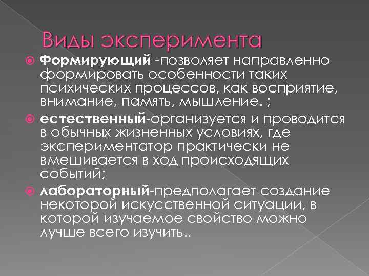 Виды эксперимента Формирующий -позволяет направленно формировать особенности таких психических процессов, как восприятие, внимание, память,