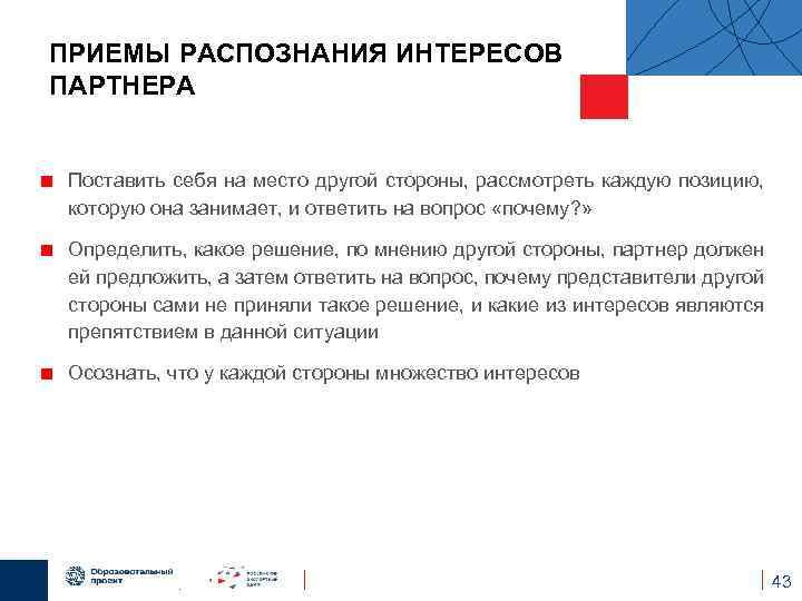 ПРИЕМЫ РАСПОЗНАНИЯ ИНТЕРЕСОВ ПАРТНЕРА Поставить себя на место другой стороны, рассмотреть каждую позицию, которую