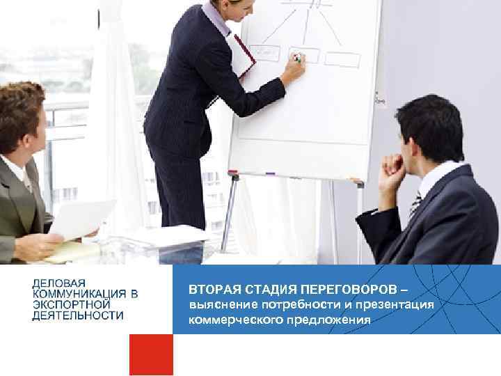  ВТОРАЯ СТАДИЯ ПЕРЕГОВОРОВ – выяснение потребности и презентация коммерческого предложения 