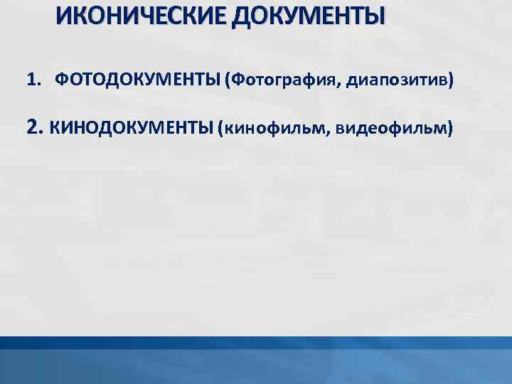 ИКОНИЧЕСКИЕ ДОКУМЕНТЫ 1. ФОТОДОКУМЕНТЫ (Фотография, диапозитив) 2. КИНОДОКУМЕНТЫ (кинофильм, видеофильм) 