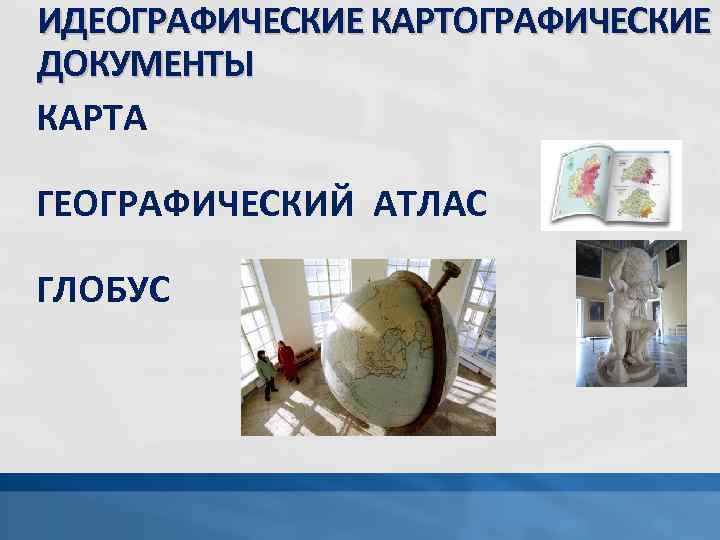 ИДЕОГРАФИЧЕСКИЕ КАРТОГРАФИЧЕСКИЕ ДОКУМЕНТЫ КАРТА ГЕОГРАФИЧЕСКИЙ АТЛАС ГЛОБУС 