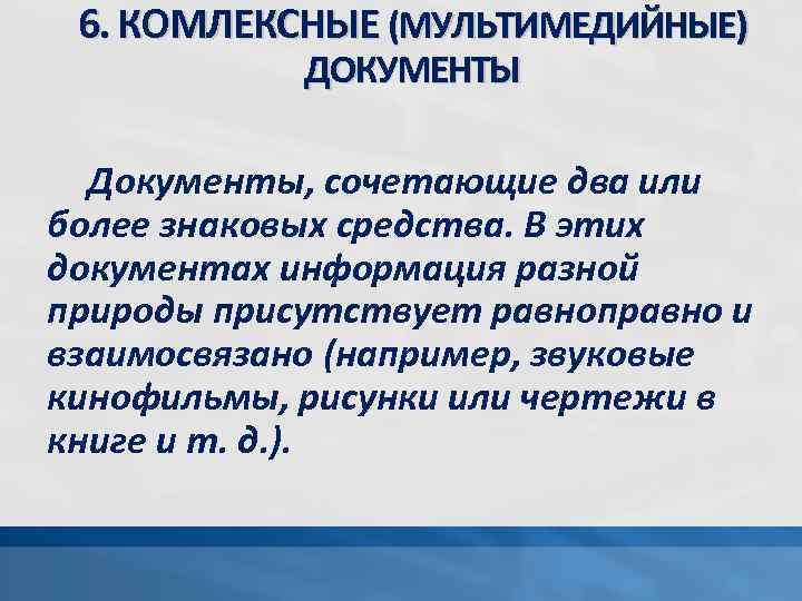 6. КОМЛЕКСНЫЕ (МУЛЬТИМЕДИЙНЫЕ) ДОКУМЕНТЫ Документы, сочетающие два или более знаковых средства. В этих документах