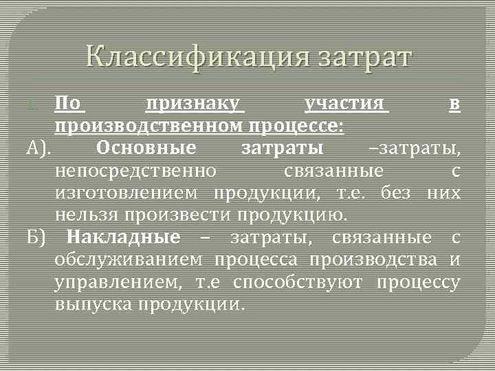 Классификация затрат По признаку участия в производственном процессе: А). Основные затраты –затраты, непосредственно связанные