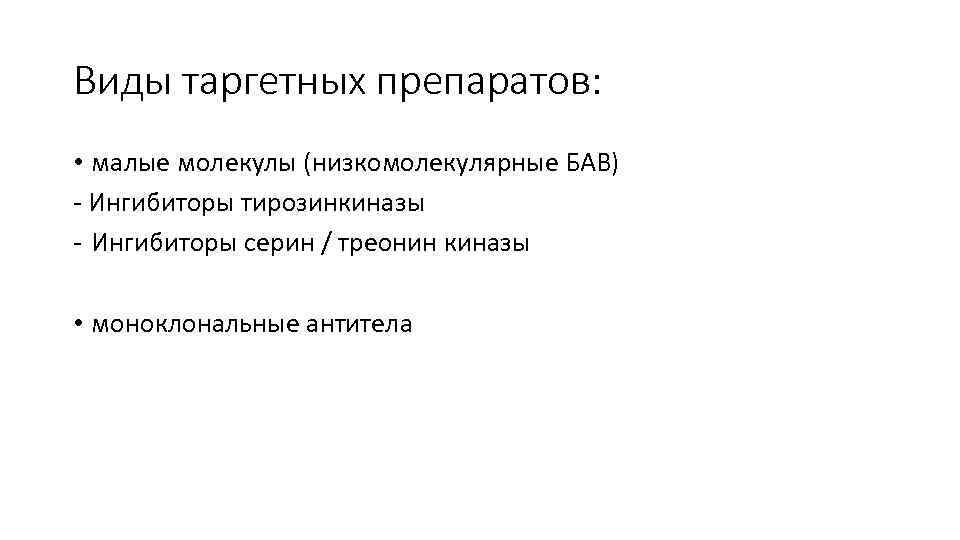 Виды таргетных препаратов: • малые молекулы (низкомолекулярные БАВ) - Ингибиторы тирозинкиназы - Ингибиторы серин